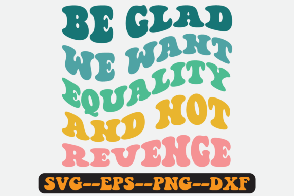 Be Glad We Want Equality and Not Svg Graphics for Crafts