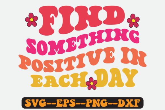 Find Something Positive in Each Day Svg: A Graphics & Crafts Review