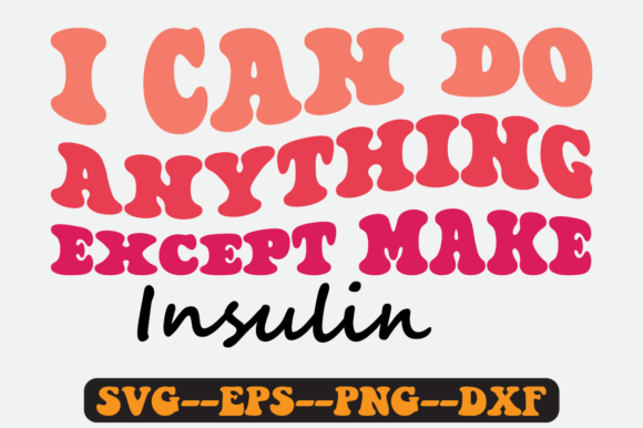 I Can Do Anything Except Make Insulin Graphics and Crafts Review