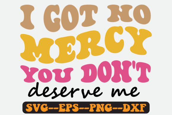 I Got No Mercy You Don t Deserve Me Svg Graphics for Crafts