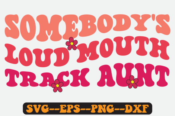 Somebody s Loud Mouth Track Aunt Svg Graphics for Crafts