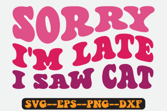 Sorry I m Late I Saw Cat Retro Svg Graphics for Crafts