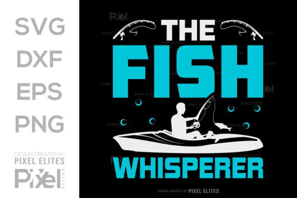 The Fish Whisperer SVG, Fishing Quote for Graphics and Crafts